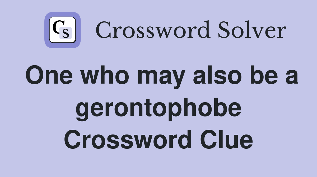 One who may also be a gerontophobe Crossword Clue