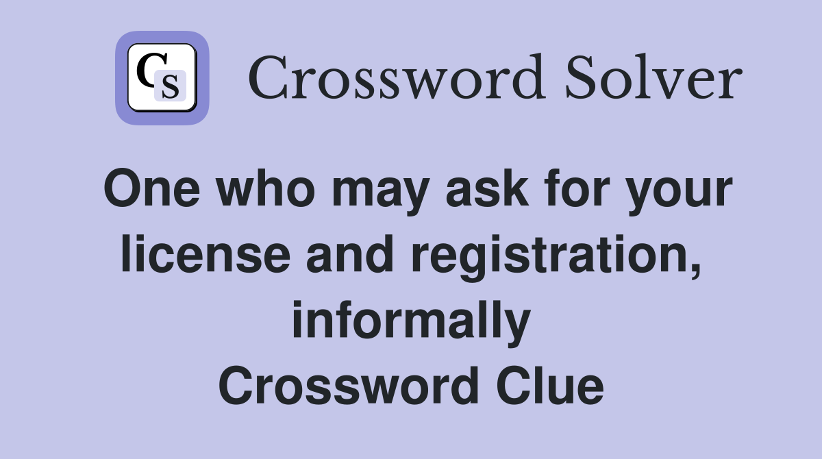 One who may ask for your license and registration, informally Crossword Clue