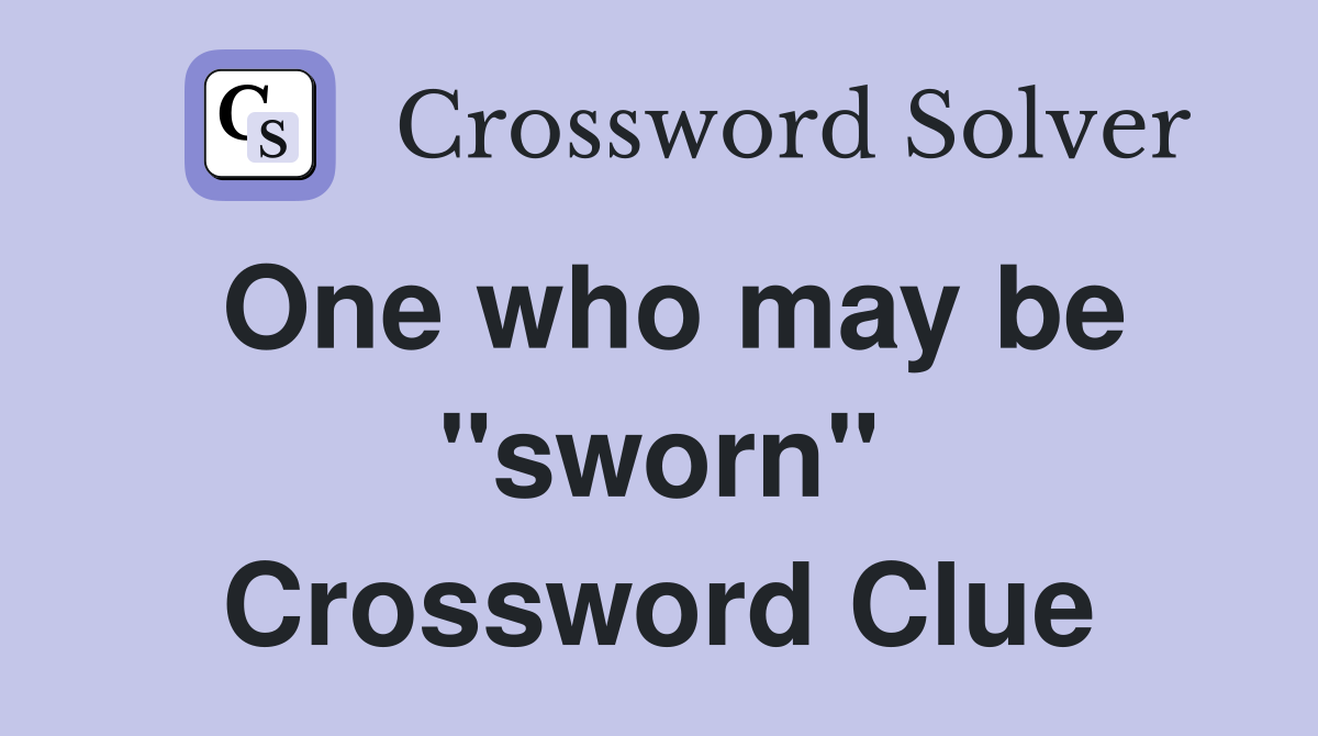 One who may be "sworn" Crossword Clue