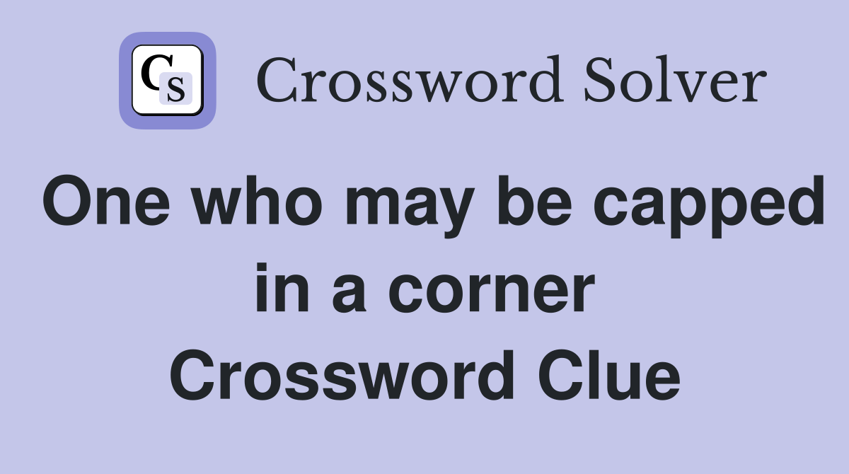 One who may be capped in a corner Crossword Clue