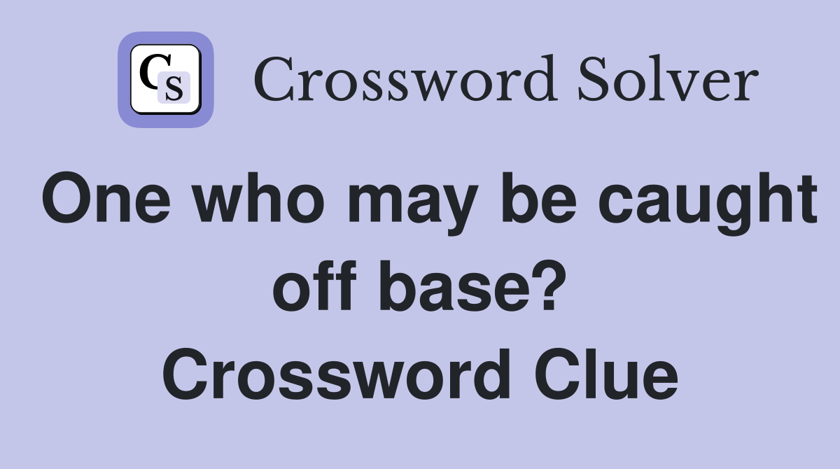 One who may be caught off base? Crossword Clue