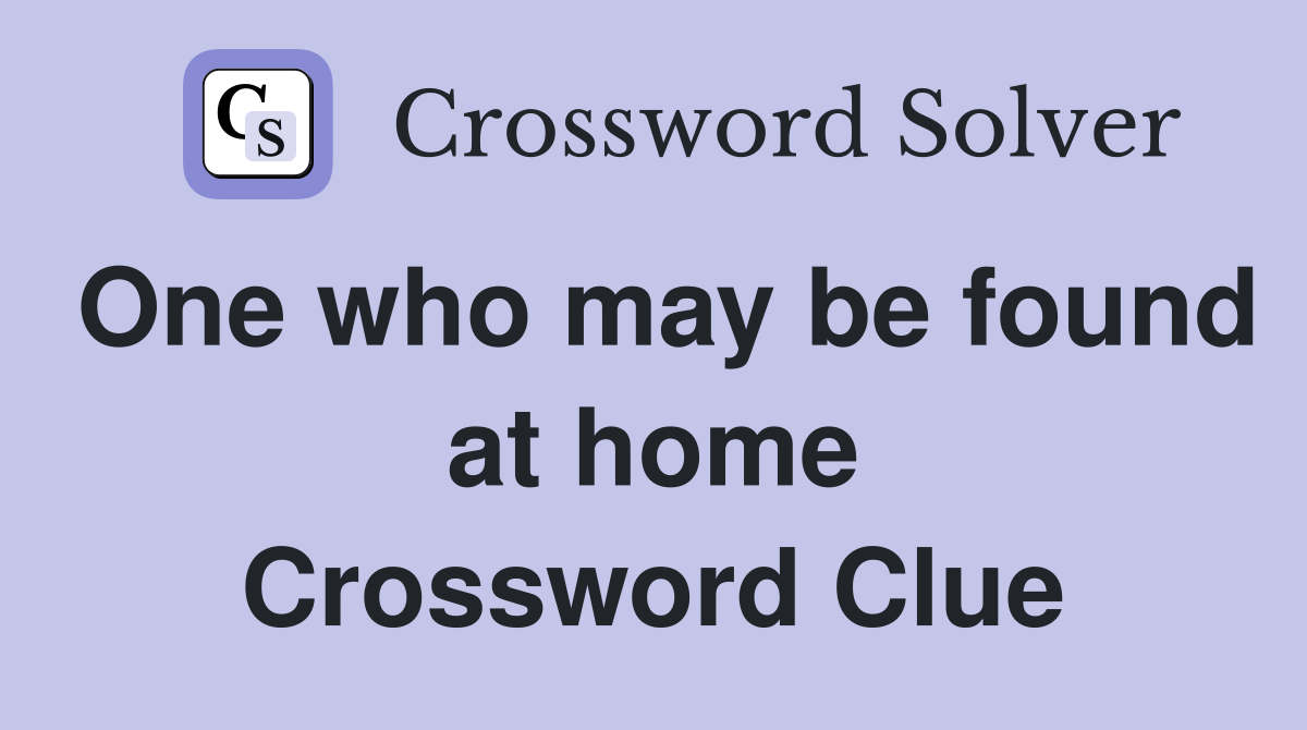 One who may be found at home Crossword Clue