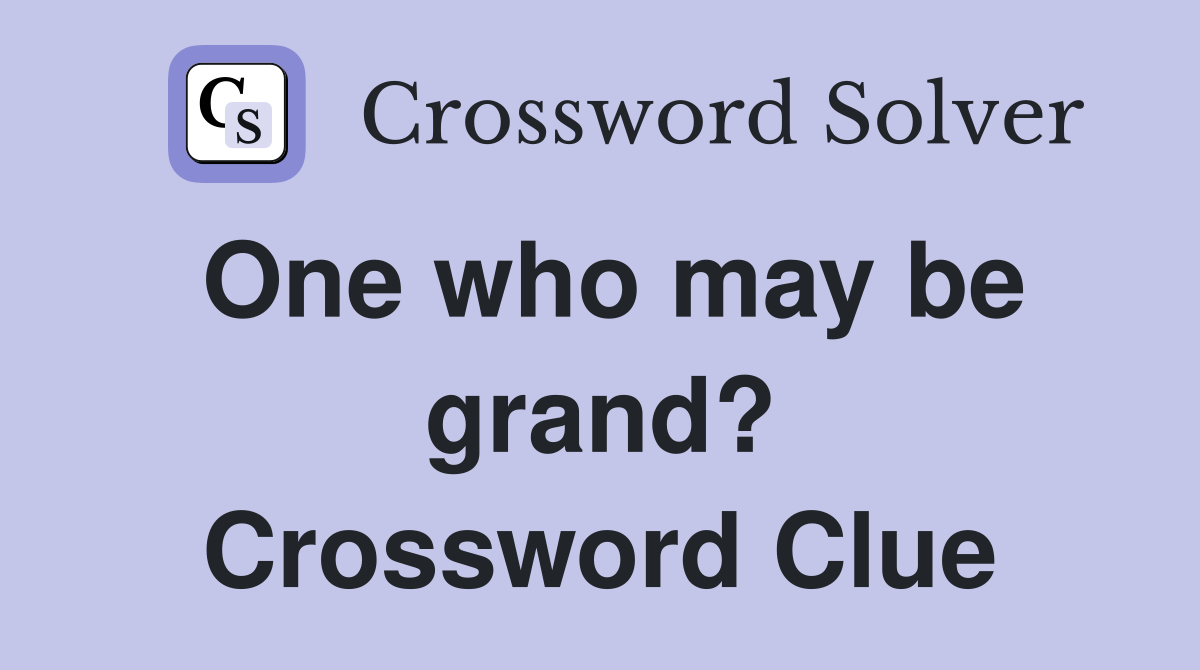 One who may be grand? Crossword Clue