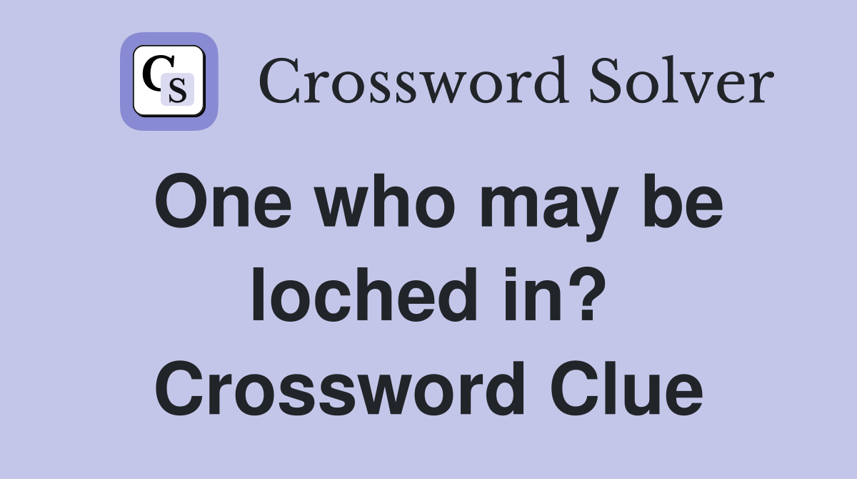 One who may be loched in? Crossword Clue