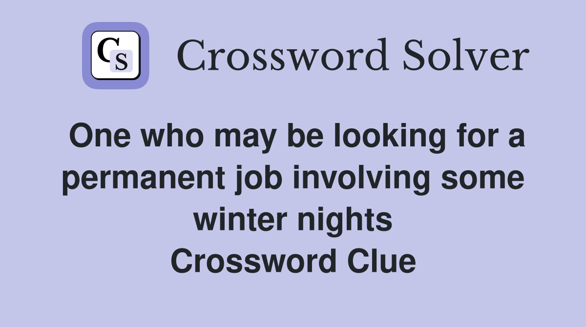 One who may be looking for a permanent job involving some winter nights Crossword Clue