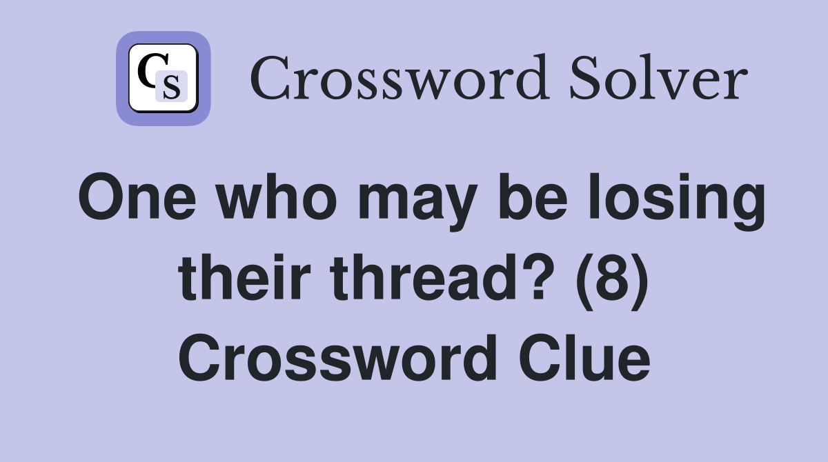 One who may be losing their thread? (8) Crossword Clue