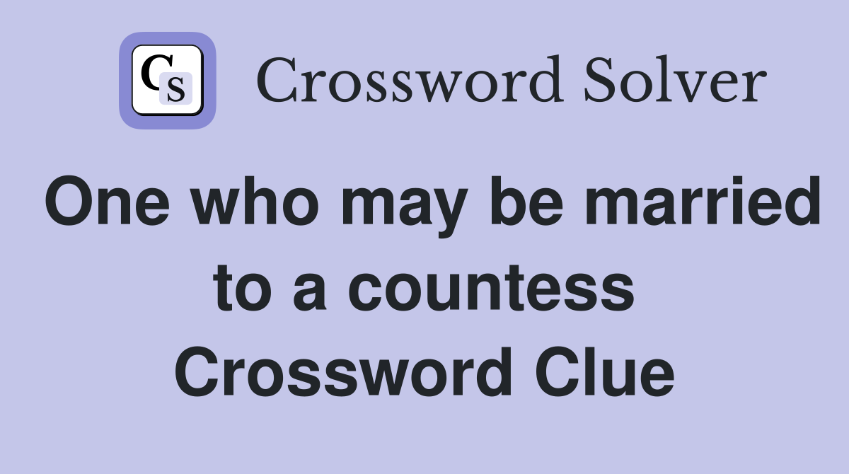 One who may be married to a countess Crossword Clue