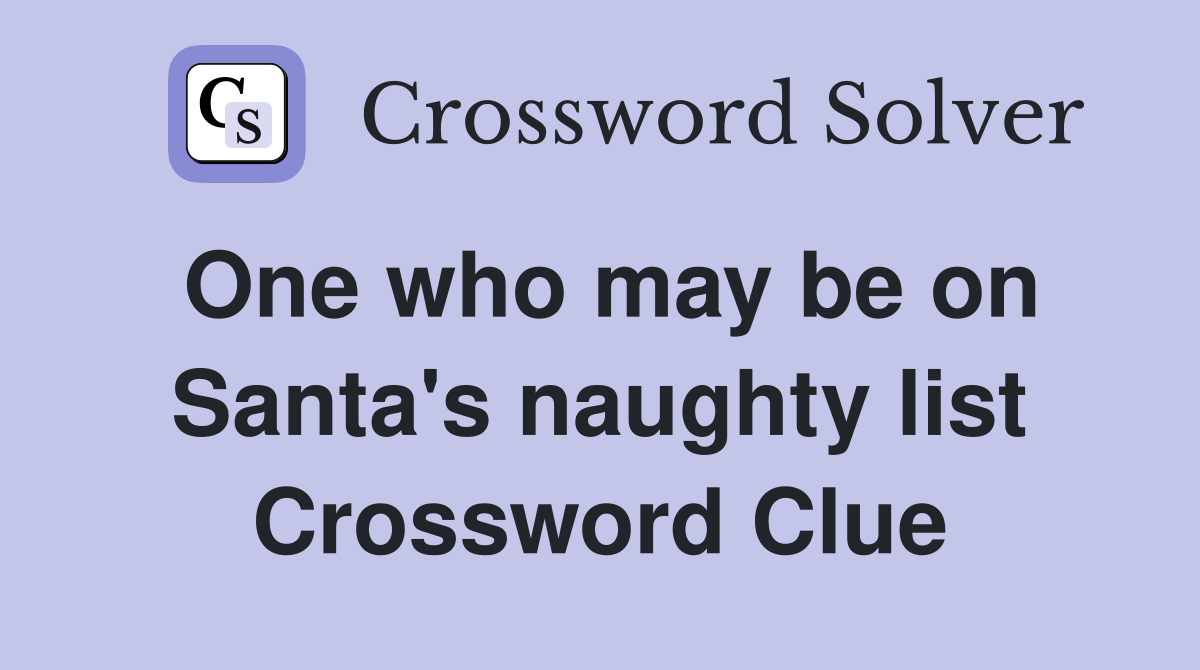 One who may be on Santa's naughty list Crossword Clue