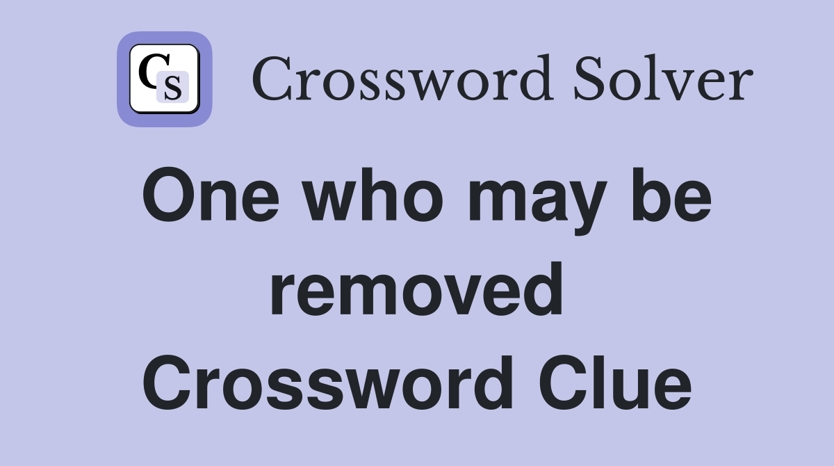 One who may be removed Crossword Clue