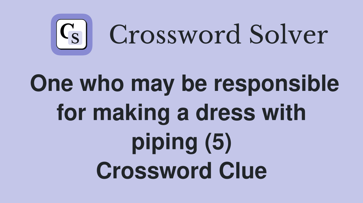 One who may be responsible for making a dress with piping (5) Crossword Clue