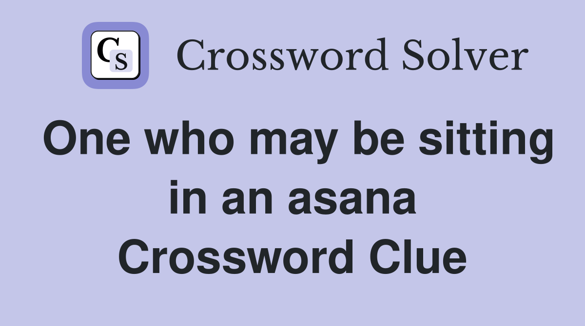 One who may be sitting in an asana Crossword Clue