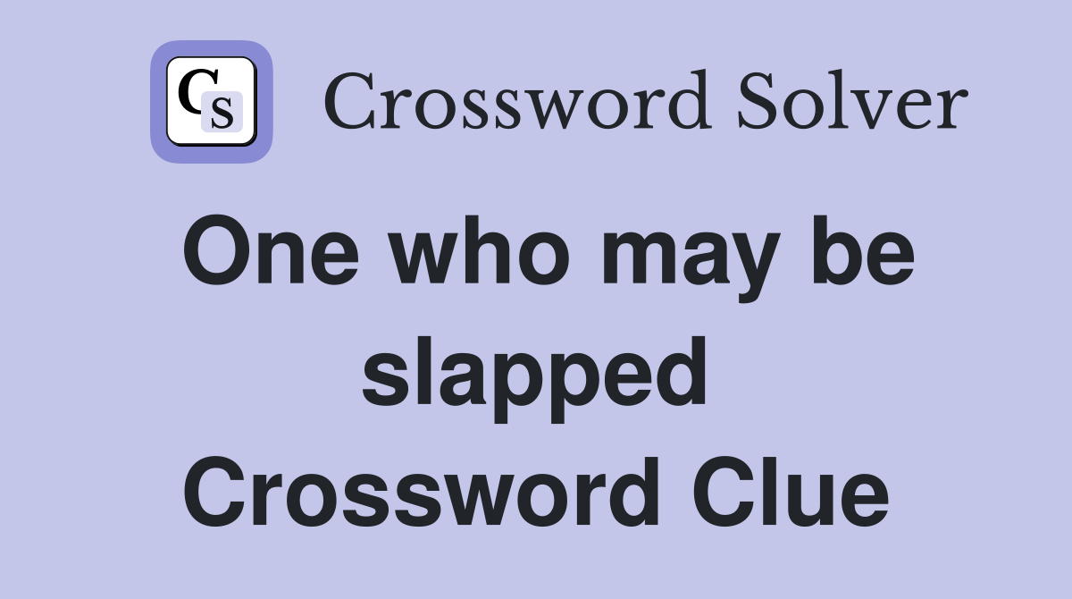 One who may be slapped Crossword Clue