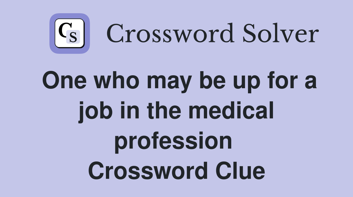 One who may be up for a job in the medical profession  Crossword Clue