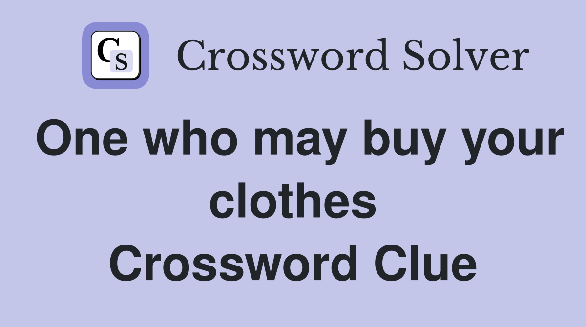 One who may buy your clothes Crossword Clue