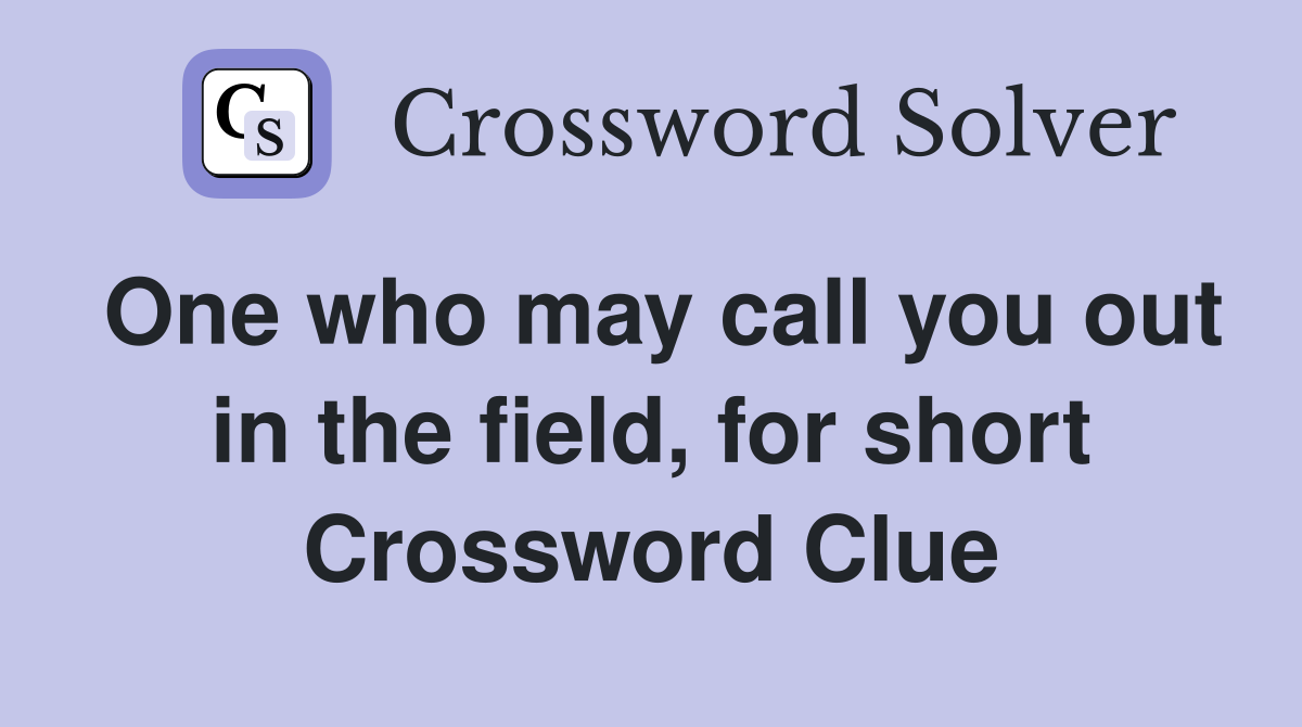 One who may call you out in the field, for short Crossword Clue