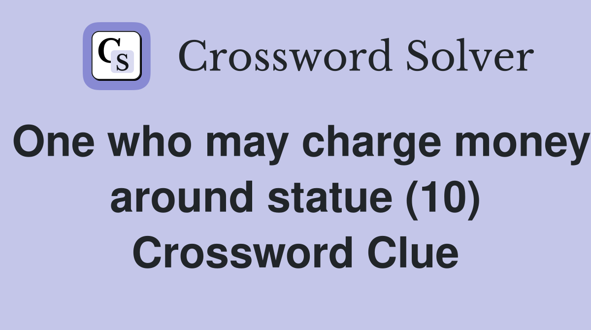 One who may charge money around statue (10) Crossword Clue