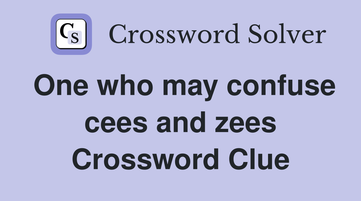 One who may confuse cees and zees Crossword Clue