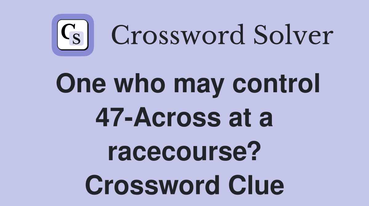One who may control 47-Across at a racecourse? Crossword Clue