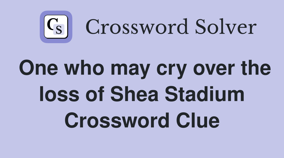 One who may cry over the loss of Shea Stadium Crossword Clue
