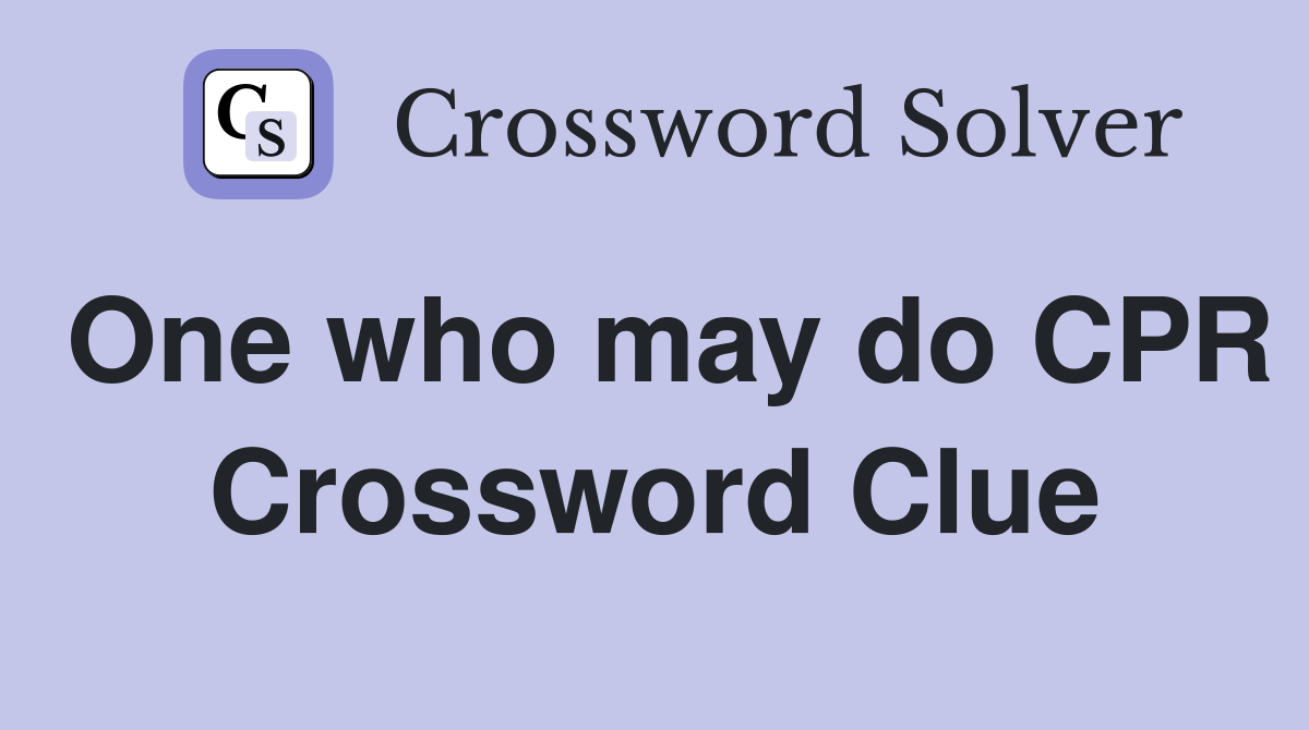 One who may do CPR Crossword Clue