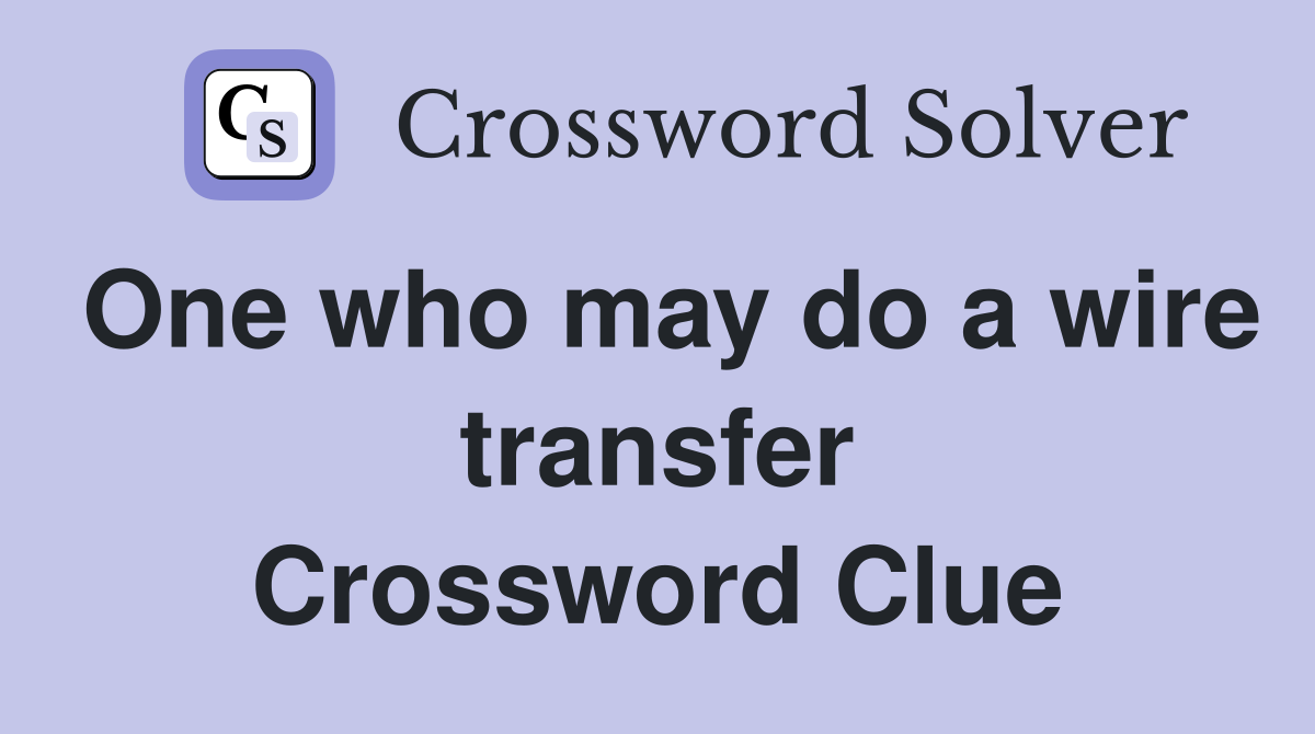 One who may do a wire transfer Crossword Clue