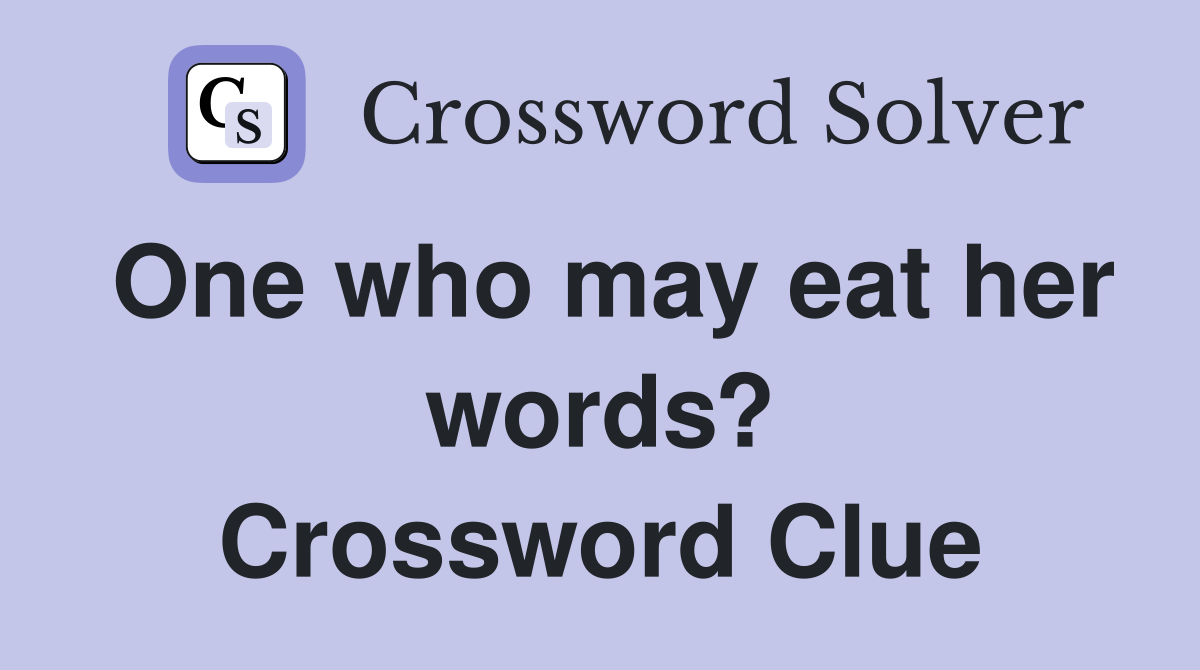 One who may eat her words? Crossword Clue