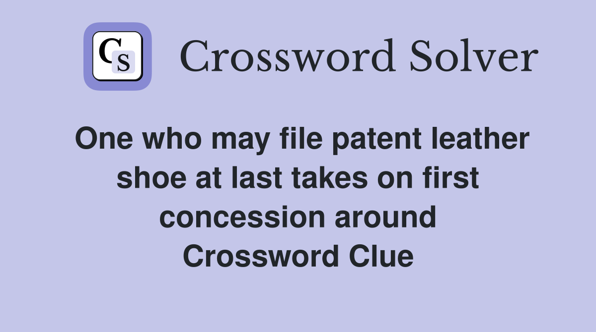 One who may file patent leather shoe at last takes on first concession around Crossword Clue