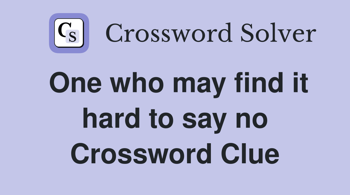 One who may find it hard to say no Crossword Clue