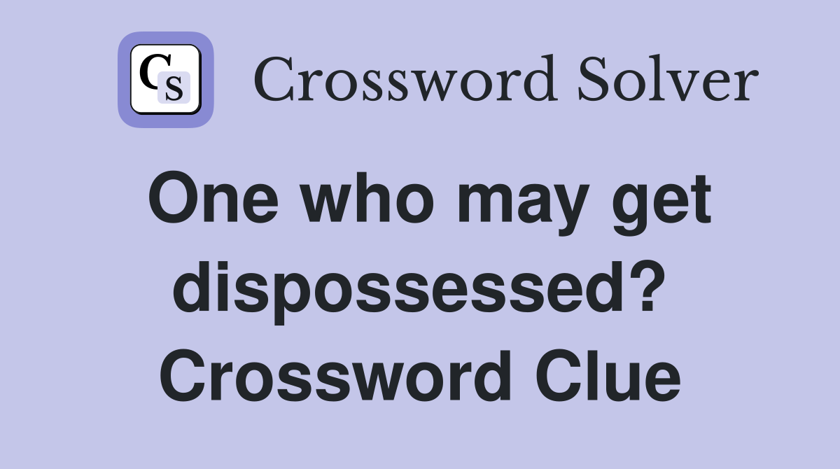 One who may get dispossessed? Crossword Clue