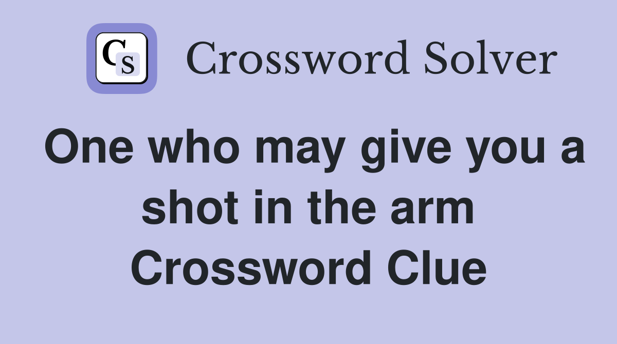 One who may give you a shot in the arm Crossword Clue