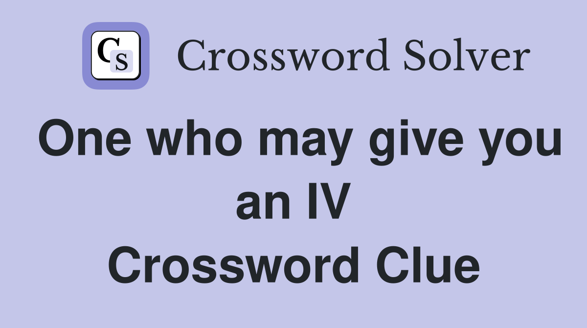 One who may give you an IV Crossword Clue