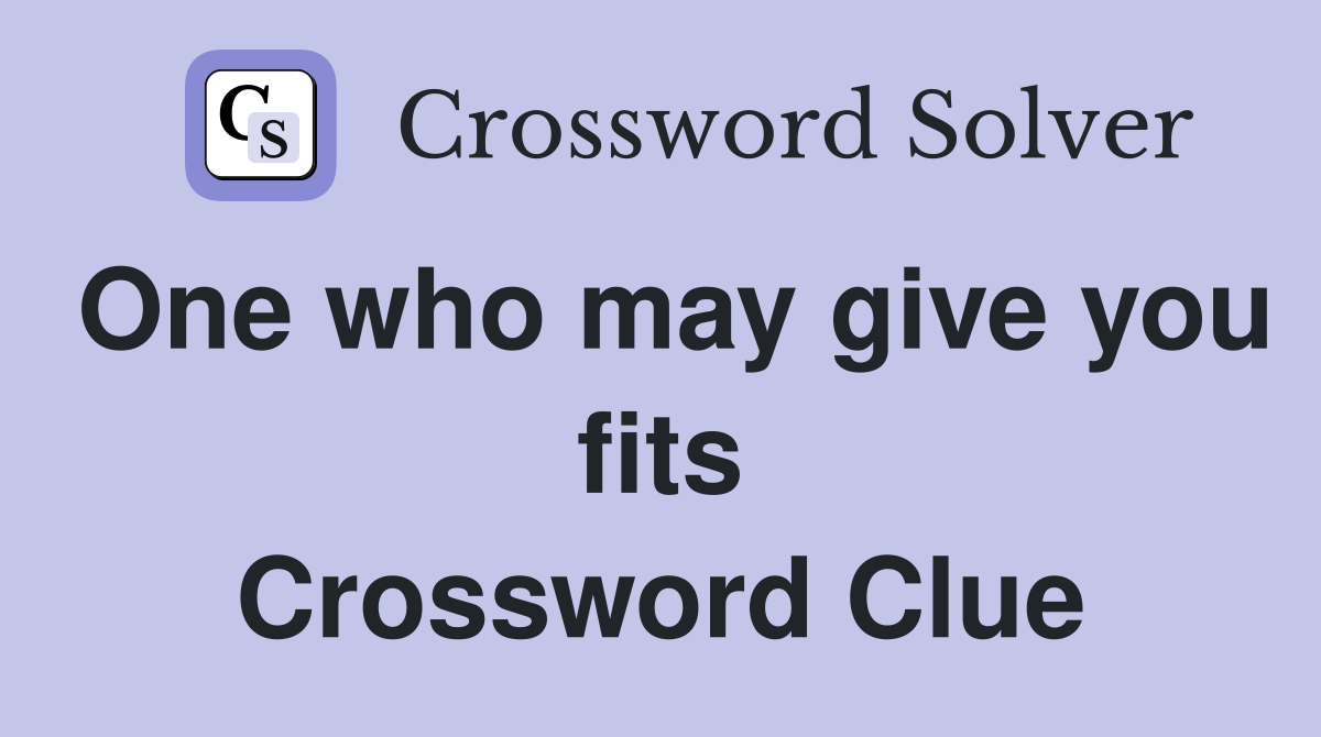One who may give you fits Crossword Clue