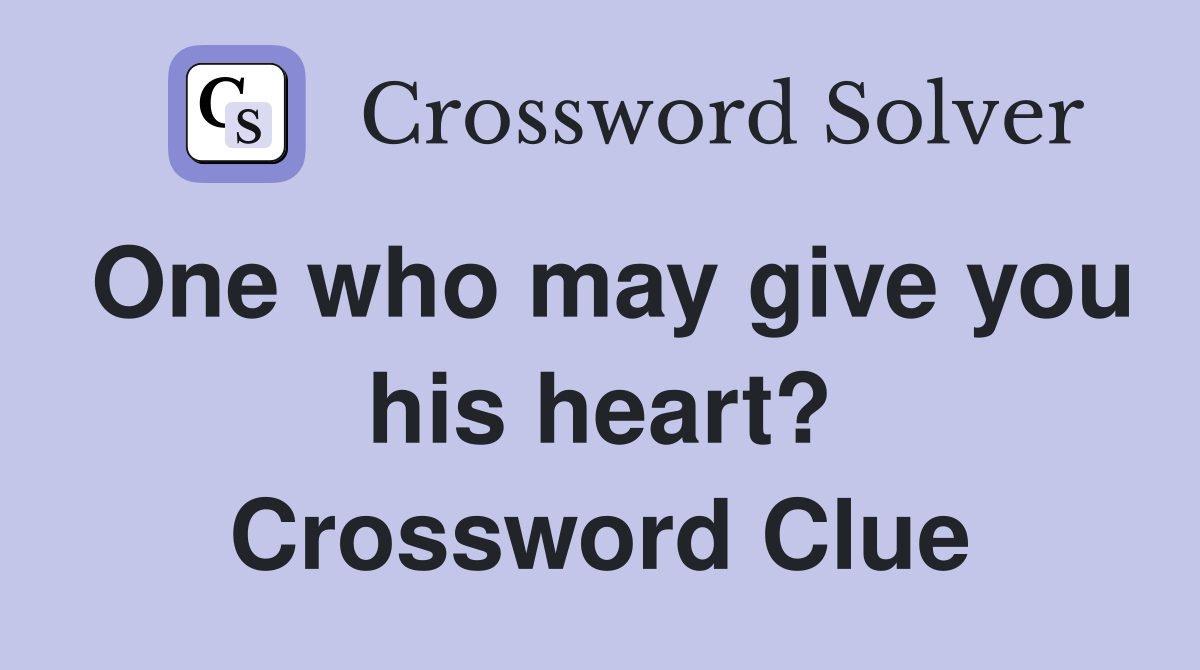One who may give you his heart? Crossword Clue