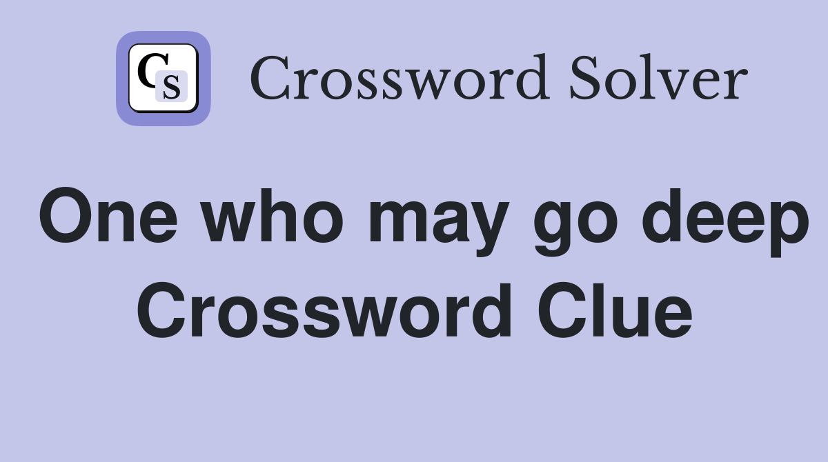 One who may go deep Crossword Clue