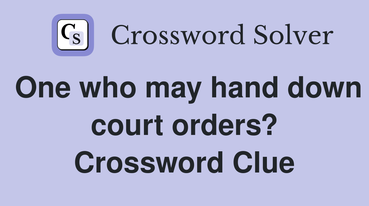 One who may hand down court orders? Crossword Clue