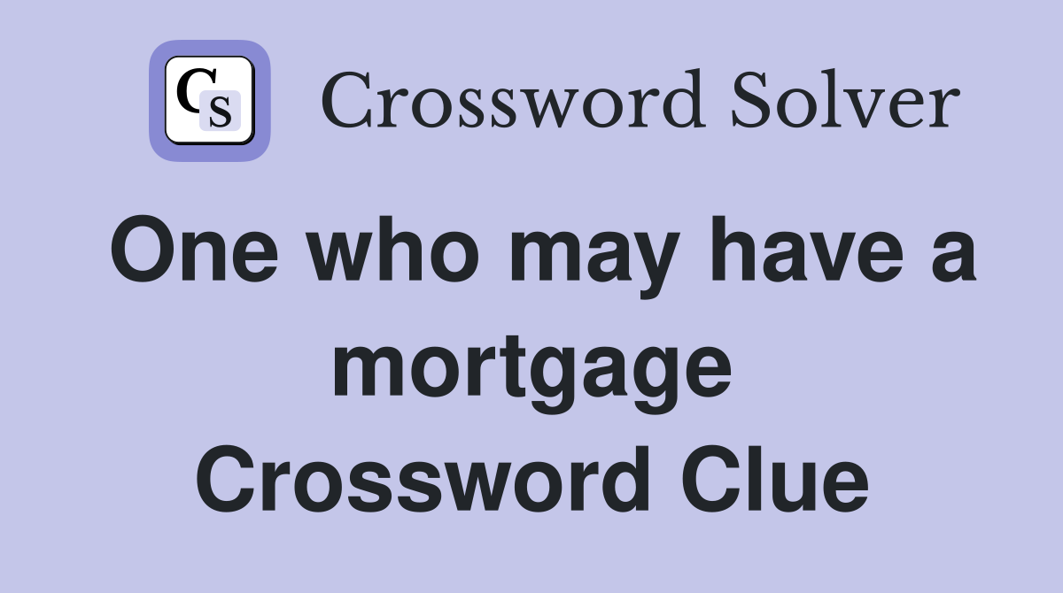 One who may have a mortgage Crossword Clue