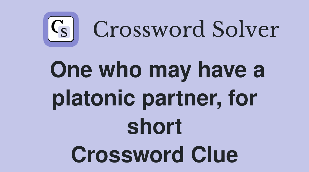 One who may have a platonic partner, for short Crossword Clue
