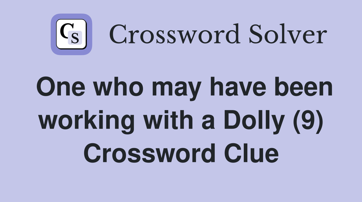 One who may have been working with a Dolly (9) Crossword Clue