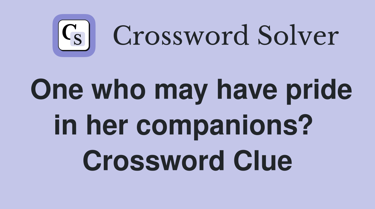One who may have pride in her companions?  Crossword Clue
