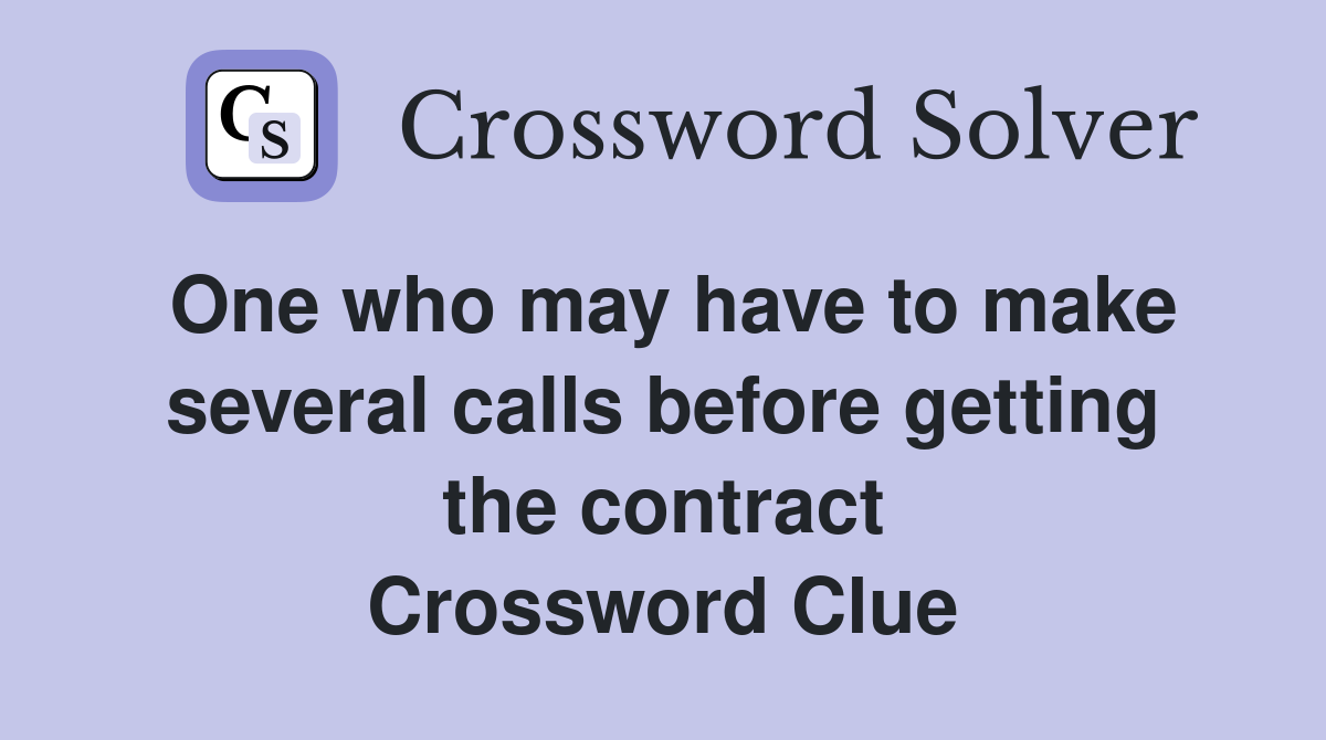 One who may have to make several calls before getting the contract Crossword Clue