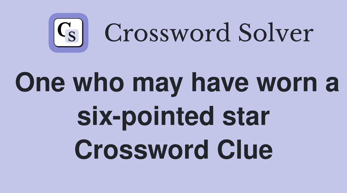 One who may have worn a six-pointed star Crossword Clue
