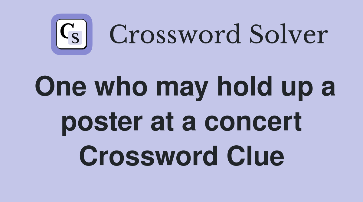 One who may hold up a poster at a concert Crossword Clue