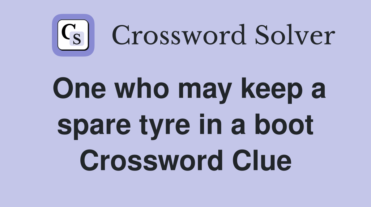One who may keep a spare tyre in a boot Crossword Clue