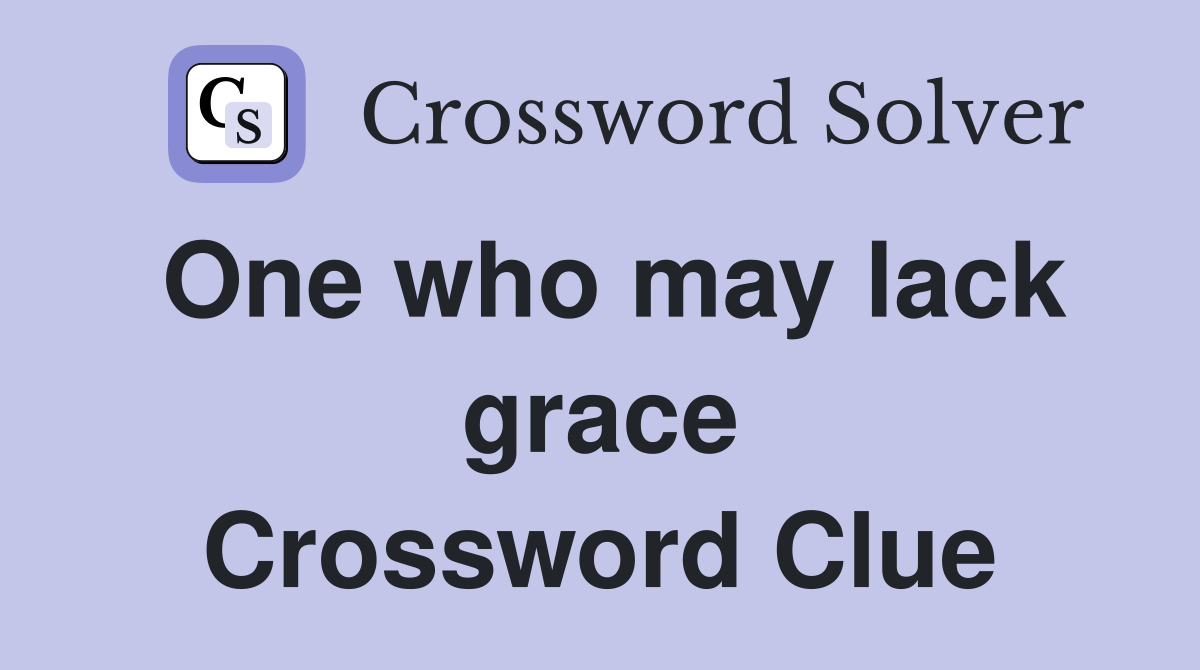 One who may lack grace Crossword Clue