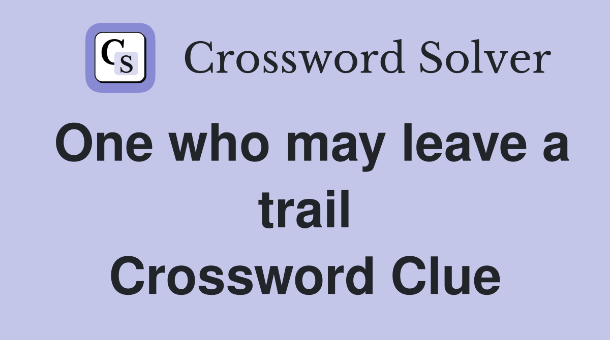 One who may leave a trail Crossword Clue