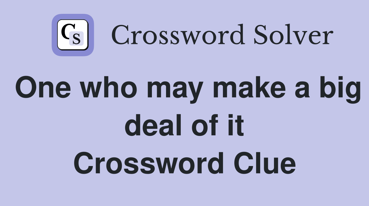 One who may make a big deal of it Crossword Clue