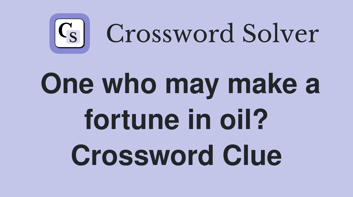 One who may make a fortune in oil? Crossword Clue