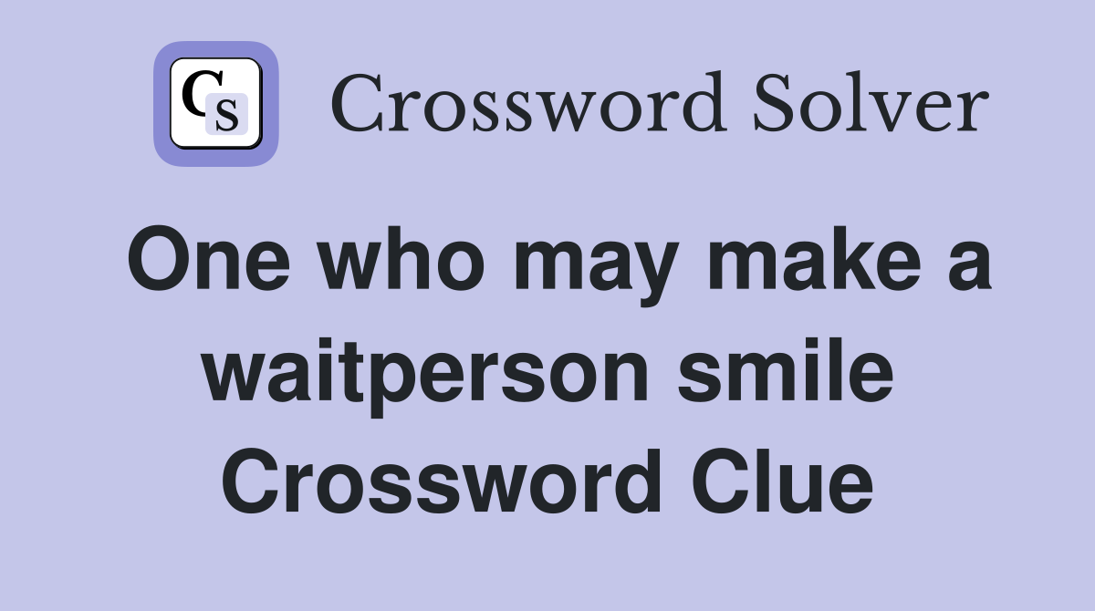 One who may make a waitperson smile Crossword Clue