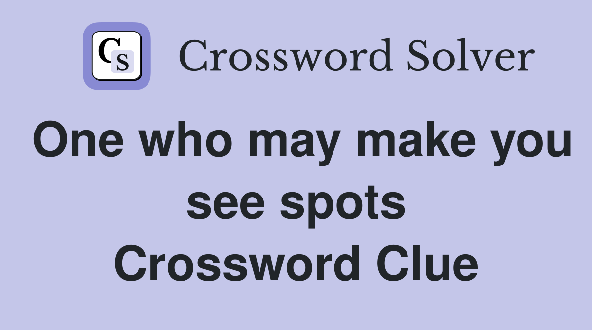 One who may make you see spots Crossword Clue