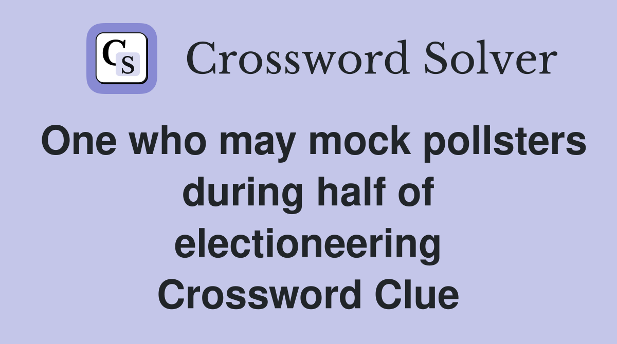 One who may mock pollsters during half of electioneering Crossword Clue